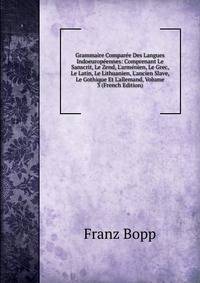Grammaire Compar?e Des Langues Indoeurop?ennes: Comprenant Le Sanscrit, Le Zend, L'arm?nien, Le Grec, Le Latin, Le Lithuanien, L'ancien Slave, Le Gothique Et L'allemand, Volume 3 (French Edition)