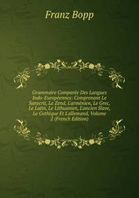 Grammaire Compar?e Des Langues Indo-Europ?ennes: Comprenant Le Sanscrit, Le Zend, L'arm?nien, Le Grec, Le Latin, Le Lithuanien, L'ancien Slave, Le Gothique Et L'allemand, Volume 2 (French Edition)