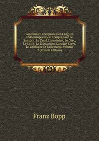 Grammaire Compar?e Des Langues Indoeurop?ennes: Comprenant Le Sanscrit, Le Zend, L'arm?nien, Le Grec, Le Latin, Le Lithuanien, L'ancien Slave, Le Gothique Et L'allemand, Volume 2 (French Edition)