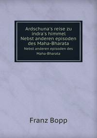 Ardschuna`s reise zu indra`s himmel. Nebst anderen episoden des Maha-Bharata