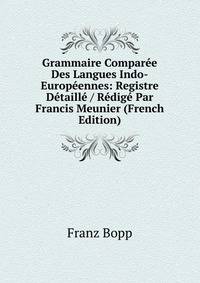 Grammaire Comparee Des Langues Indo-Europeennes: Registre Detaille / Redige Par Francis Meunier (French Edition)