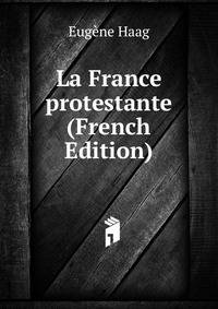 La France protestante (French Edition)