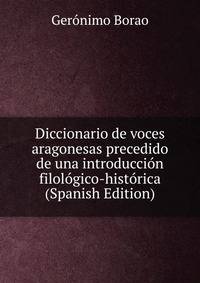 Diccionario de voces aragonesas precedido de una introduccion filologico-historica (Spanish Edition)