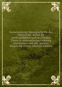 Gemeinnuzzige Naturgeschichte des Thierreichs: darinn die merkwurdigsten und nuzlichsten Thiere in systematischer Ordnung beschrieben und alle . werden Volume Bd 10 text (German Edition)