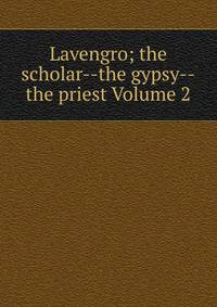 Lavengro; the scholar--the gypsy--the priest Volume 2