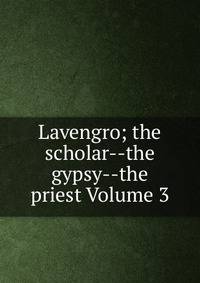Lavengro; the scholar--the gypsy--the priest Volume 3