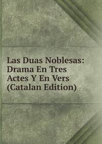 Las Duas Noblesas: Drama En Tres Actes Y En Vers (Catalan Edition)