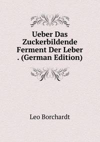 Ueber Das Zuckerbildende Ferment Der Leber . (German Edition)