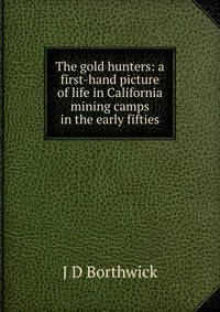 The gold hunters: a first-hand picture of life in California mining camps in the early fifties
