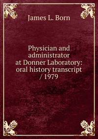 Physician and administrator at Donner Laboratory: oral history transcript / 1979