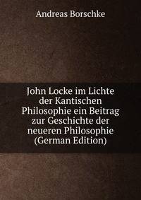 John Locke im Lichte der Kantischen Philosophie ein Beitrag zur Geschichte der neueren Philosophie (German Edition)