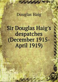 Sir Douglas Haig's despatches (December 1915-April 1919)
