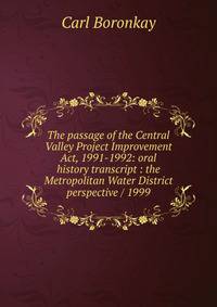 The passage of the Central Valley Project Improvement Act, 1991-1992: oral history transcript : the Metropolitan Water District perspective / 1999