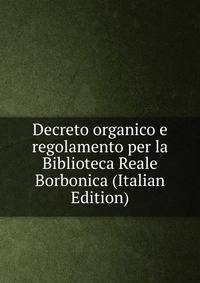 Decreto organico e regolamento per la Biblioteca Reale Borbonica (Italian Edition)