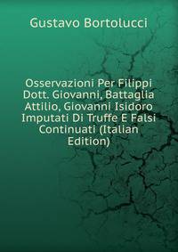 Osservazioni Per Filippi Dott. Giovanni, Battaglia Attilio, Giovanni Isidoro Imputati Di Truffe E Falsi Continuati (Italian Edition)