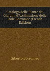 Catalogo delle Piante dei Giardini d'Acclimazione delle Isole Borromee (French Edition)