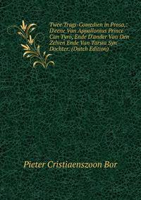 Twee Tragi-Comedien in Prosa,: D'eene Van Appollonius Prince Can Tyro, Ende D'ander Van Den Zelven Ende Van Tarsia Syn Dochter. (Dutch Edition)