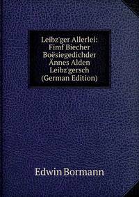 Leibz'ger Allerlei: Fimf Biecher Bo?siegedichder ?nnes Alden Leibz'gersch (German Edition)