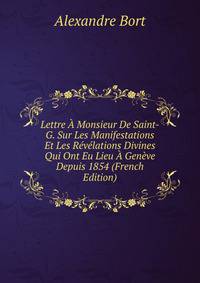 Lettre A Monsieur De Saint-G. Sur Les Manifestations Et Les Revelations Divines Qui Ont Eu Lieu A Geneve Depuis 1854 (French Edition)