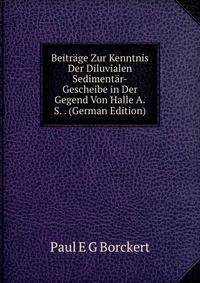 Beitrage Zur Kenntnis Der Diluvialen Sedimentar-Gescheibe in Der Gegend Von Halle A.S. . (German Edition)