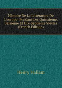 Histoire De La Litt?rature De L'europe: Pendant Les Quinzi?me, Seizi?me Et Dix-Septi?me Si?cles (French Edition)