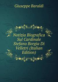 Notizia Biografica Sul Cardinale Stefano Borgia Di Velletri (Italian Edition)