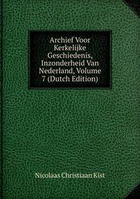 Archief Voor Kerkelijke Geschiedenis, Inzonderheid Van Nederland, Volume 7 (Dutch Edition)