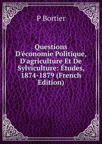 Questions D'?conomie Politique, D'agriculture Et De Sylviculture: ?tudes, 1874-1879 (French Edition)