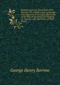 Romano Lavo-Lil: Word Book of the Romany; Or, English Gypsy Language. with Many Pieces in Gypsy, Illustrative of the Way of Speaking and Thinking of . Gypsies; with Specimens of Their Poetry .