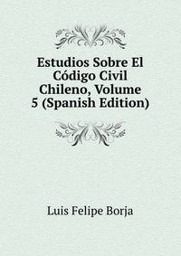 Estudios Sobre El Codigo Civil Chileno, Volume 5 (Spanish Edition)