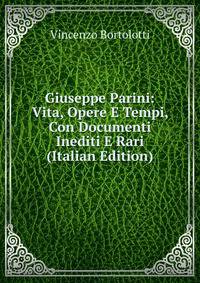 Giuseppe Parini: Vita, Opere E Tempi, Con Documenti Inediti E Rari (Italian Edition)