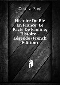 Histoire Du Ble En France: Le Pacte De Famine; Histoire--Legende (French Edition)