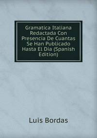 Gramatica Italiana Redactada Con Presencia De Cuantas Se Han Publicado Hasta El Dia (Spanish Edition)