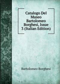 Catalogo Del Museo Bartolomeo Borghesi, Issue 3 (Italian Edition)