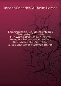 Gemeinnuzzige Naturgeschichte Des Thierreichs: Darinn Die Merkwurdigsten Und Nuzlichsten Thiere in Systematischer Ordnung Beschrieben, Und Die . Natur Vorgestellet Werden (German Edition)