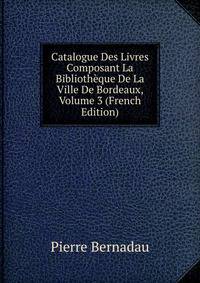 Catalogue Des Livres Composant La Bibliotheque De La Ville De Bordeaux, Volume 3 (French Edition)