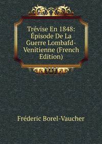 Trevise En 1848: Episode De La Guerre Lombafd-Venitienne (French Edition)