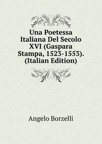 Una Poetessa Italiana Del Secolo XVI (Gaspara Stampa, 1523-1553). (Italian Edition)