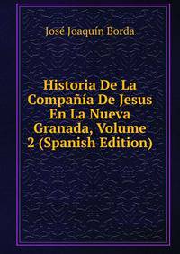 Historia De La Compania De Jesus En La Nueva Granada, Volume 2 (Spanish Edition)