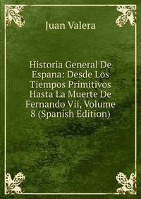 Historia General De Espana: Desde Los Tiempos Primitivos Hasta La Muerte De Fernando Vii, Volume 8 (Spanish Edition)
