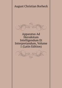 Apparatus Ad Herodotum Intelligendum Et Interpretandum, Volume 1 (Latin Edition)