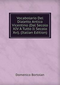 Vocabolario Del Dialetto Antico Vicentino (Dal Secolo XIV A Tutto Il Secolo Xvi). (Italian Edition)