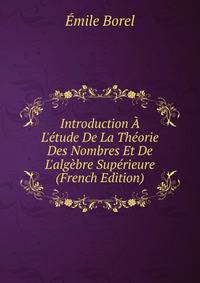 Introduction ? L'?tude De La Th?orie Des Nombres Et De L'alg?bre Sup?rieure (French Edition)