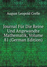 Journal Fur Die Reine Und Angewandte Mathematik, Volume 81 (German Edition)