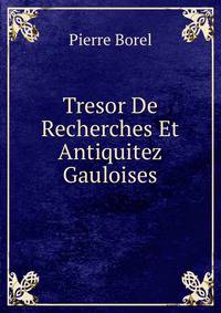 Tresor De Recherches Et Antiquitez Gauloises