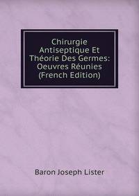 Chirurgie Antiseptique Et Theorie Des Germes: Oeuvres Reunies (French Edition)