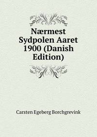 N?rmest Sydpolen Aaret 1900 (Danish Edition)