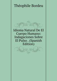 Idioma Natural De El Cuerpo Humano: Indagaciones Sobre El Pulso . (Spanish Edition)