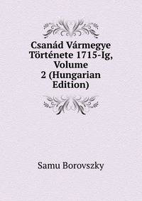 Csanad Varmegye Tortenete 1715-Ig, Volume 2 (Hungarian Edition)