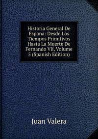 Historia General De Espana: Desde Los Tiempos Primitivos Hasta La Muerte De Fernando Vii, Volume 5 (Spanish Edition)